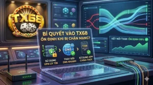 Bí quyết vào TX68 ổn định khi bị chặn mạng